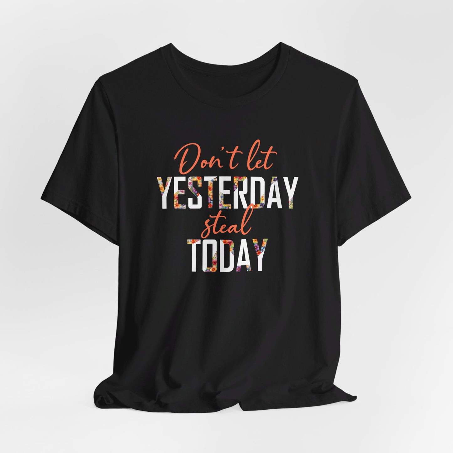 Don't Let Yesterday Steal Today - Unisex Short Sleeve Tee